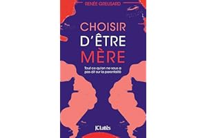 Choisir d'être mère : Tout ce qu'on ne vous a pas dit sur la parentalité (Essais et documents) (French Edition)