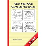 Start Your Own Computer Business: Building a Successful PC Repair and Service Business by Supporting Customers and Managing M