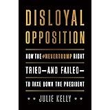 Disloyal Opposition: How the NeverTrump Right Tried―And Failed―To Take Down the President