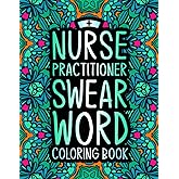 Nurse Practitioner Swear Word Coloring Book: A Funny Nurse Practitioner Gift for Women & Men