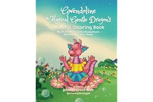 Gwendoline The Magical Gentle Dragon's Magical Mindful Coloring Book: How To Use Your Powerful Healing Breath And Color Your Stress Away