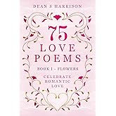 75 Love Poems Book 1 Flowers: Celebrate Romantic Love