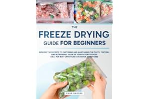Freeze Drying Guide for Beginners: Explore the Secrets to Capturing and Maintaining the Taste, Texture, and Nutritional Value of Your Favorite Foods | Ideal for Busy Lifestyles & Outdoor Adventures