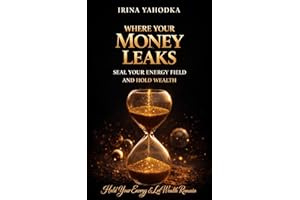 Where Your Money Leaks: Seal Your Energy Field and Hold Wealth (The Energetics of Wealth Series Book 2)