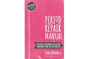 Period Repair Manual: Natural Treatment for Better Hormones and Better Periods