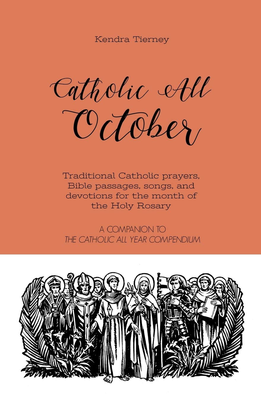 Catholic All October Traditional Catholic Prayers Bible Passages Songs And Devotions For The Month Of The Holy Rosary Catholic All Year Companion Tierney Kendra 9781088863831 Amazon Com Books