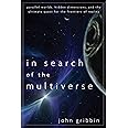 In Search of the Multiverse: Parallel Worlds, Hidden Dimensions, and the Ultimate Quest for the Frontiers of Reality