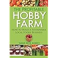 The Profitable Hobby Farm: How to Build a Sustainable Local Foods Business