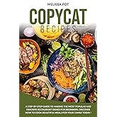 COPYCAT RECIPES: A Step-by-Step Guide to Making the Most Popular and Favorite Restaurant Dishes for Beginners. Discover how to Cook Beautiful Meals for Your Family Today !