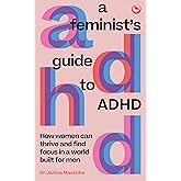 A Feminist's Guide to ADHD: How women can thrive and find focus in a world built for men