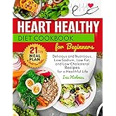 Heart Healthy Diet Cookbook for Beginners: Delicious and Nutritious, Low Sodium, Low Fat, and Low Cholesterol Recipes for a Healthful Life. 21-Day Meal Plan to Build New Habits.