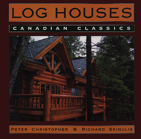 Log Houses: Canadian Classics by Peter Christopher, Richard Skinulis