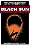 Black Sun: Aryan Cults, Esoteric Nazism, and the Politics of Identity