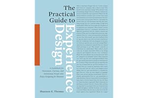 The Practical Guide to Experience Design: A Guidebook for Passionate, Curious, and Intentional People who Enjoy Designing for Humans