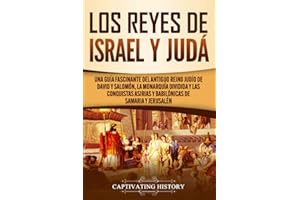 Los Reyes de Israel y Judá: Una guía fascinante del antiguo reino judío de David y Salomón, la monarquía dividida y las conqu