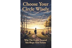 Choose Your Circle Wisely: Why the People Around You Shape Your Future