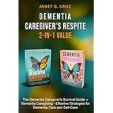 Dementia Caregiver's Respite 2-In-1 Value: The Dementia Caregiver's Survival Guide + Dementia Caregiver - Effective Strategies for Dementia Care and Self-Care