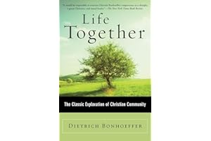 Life Together: A Classic and Profound Exploration of Christian Fellowship, Ethical Living, and Spiritual Growth Amid the Shad