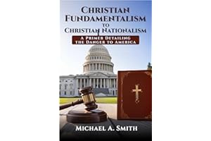 From Christian Fundamentalism to Christian Nationalism: A Primer Detailing the Danger to America