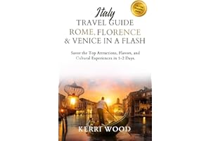 Italy Travel Guide: Rome, Florence & Venice in a Flash: Savor the Top Attractions, Flavors, and Cultural Experiences in 1-2 Days