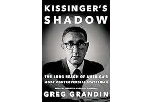 Kissinger's Shadow: The Long Reach of America's Most Controversial Statesman