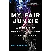 My Fair Junkie: A Memoir of Getting Dirty and Staying Clean