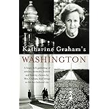 Katharine Graham's Washington: A Huge, Rich Gathering of Articles, Memoirs, Humor, and History, Chosen by Mrs. Graham, That B