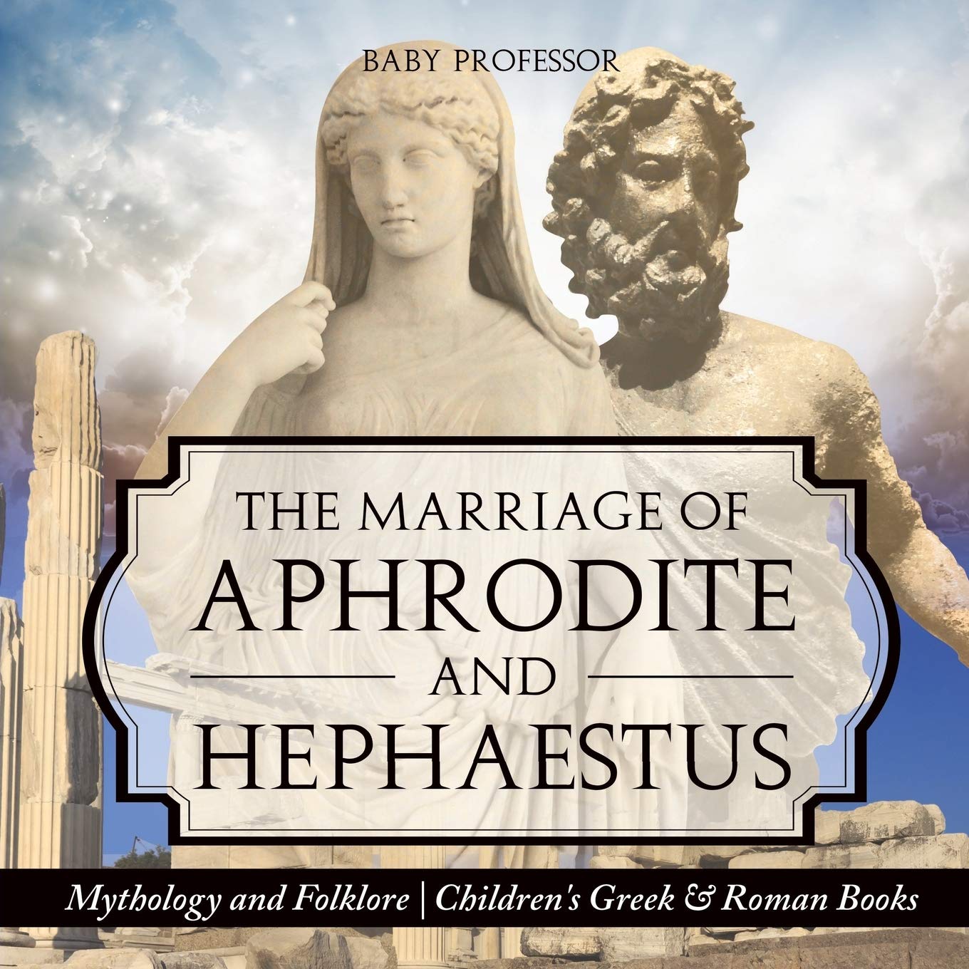 The Marriage Of Aphrodite And Hephaestus Mythology And Folklore Children S Greek Roman Books Amazon Co Uk Professor Baby Books