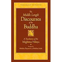 The Middle Length Discourses of the Buddha: A Translation of the Majjhima Nikaya (The Teachings of the Buddha)