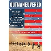 Outmaneuvered: America's Tragic Encounter with Warfare from Vietnam to Afghanistan
