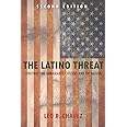 The Latino Threat: Constructing Immigrants, Citizens, and the Nation, Second Edition