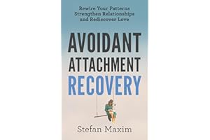 Avoidant Attachment Recovery: Rewire Your Patterns Strengthen Relationships and Rediscover Love