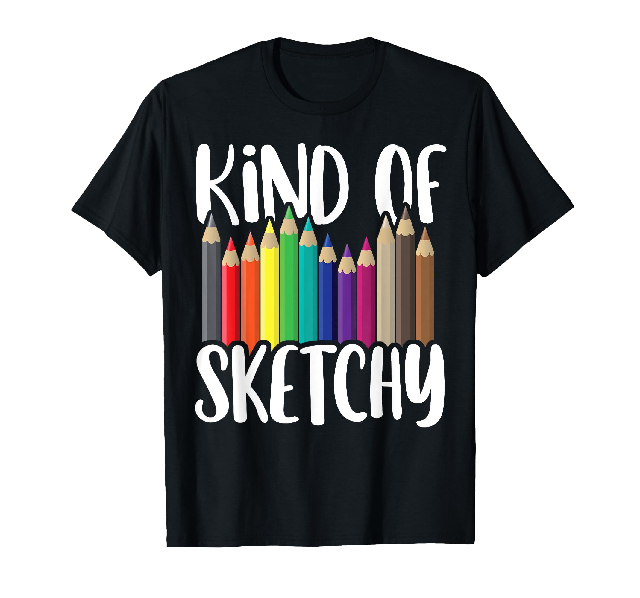 Kind of Sketchy Colored Pencil Funny Sketching Art Lover Pun T-Shirt