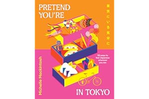 Pretend You're in Tokyo: 50 ways to feel Japanese wherever you are