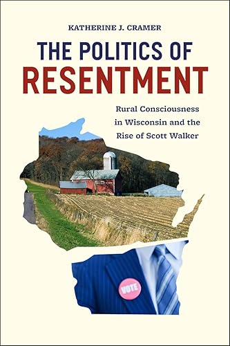 Download The Politics of Resentment: Rural Consciousness in Wisconsin and the Rise of Scott Walker PDF