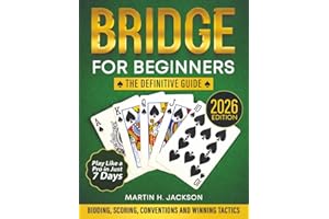 Bridge for Beginners: The New Complete Guide for The Novice to Start Playing Bridge the Right Way. With Simple Step-by-Step Instructions to Bidding, Scoring, Conventions and Winning Strategies