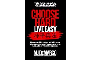 Choose Hard, Live Easy — The Art of War for Decision-Making: Command Decisions with Clarity, Confidence, and Power — And Live