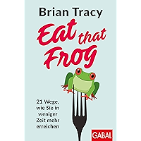 Eat that Frog: 21 Wege, wie Sie in weniger Zeit mehr erreichen (Dein Leben) (German Edition) book cover Eat that Frog: 21 Wege, wie Sie in weniger Zeit mehr erreichen (Dein Leben) (German Edition) book cover