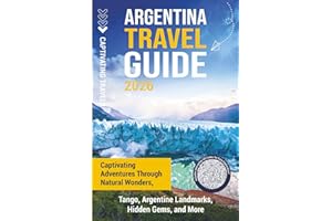 Argentina Travel Guide: Captivating Adventures through Natural Wonders, Tango, Argentine Landmarks, Hidden Gems, and More (Traveling the World)