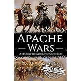 Apache Wars: A History from Beginning to End (Native American History)