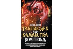 Tantric Sex and Kamasutra Positions: How to Spice Up your Sexual Life and Increase Intimacy.The Best and Complete Guide to Enjoy New Techniques and Sex Games in your Spicy Moments.
