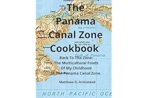The Panama Canal Zone Cookbook: Back To The Zone; The Multicultural Foods Of My Childhood In The Panama Canal Zone.