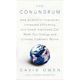 The Conundrum: How Scientific Innovation, Increased Efficiency, and Good Intentions Can Make Our Energy and Climate Problems