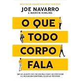 O que todo corpo fala: Um ex-agente do FBI ensina como decodificar a linguagem corporal e ler as pessoas