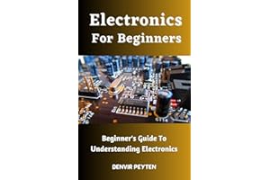 Electronics For Beginners: Beginner's Guide To Understanding Electronics