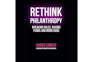 RETHINK PHILANTHROPY: Breaking Rules, Raising Funds and Doing Good