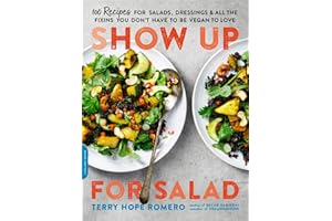 Show Up for Salad: 100 More Recipes for Salads, Dressings, and All the Fixins You Don't Have to Be Vegan to Love