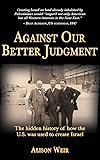 Against Our Better Judgment: The hidden history of how the United States was used to create Israel