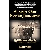 Against Our Better Judgment: The Hidden History of How the U.S. Was Used to Create Israel