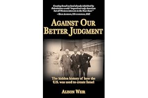 Against Our Better Judgment: The Hidden History of How the U.S. Was Used to Create Israel